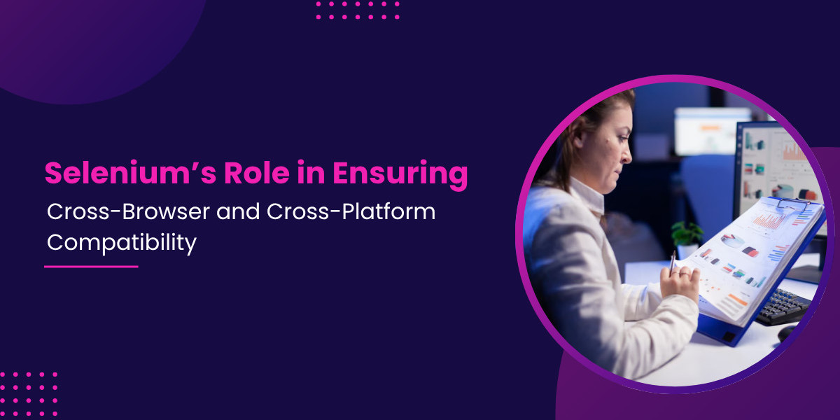 Selenium’s Role in Ensuring Cross-Browser and Cross-Platform Compatibility