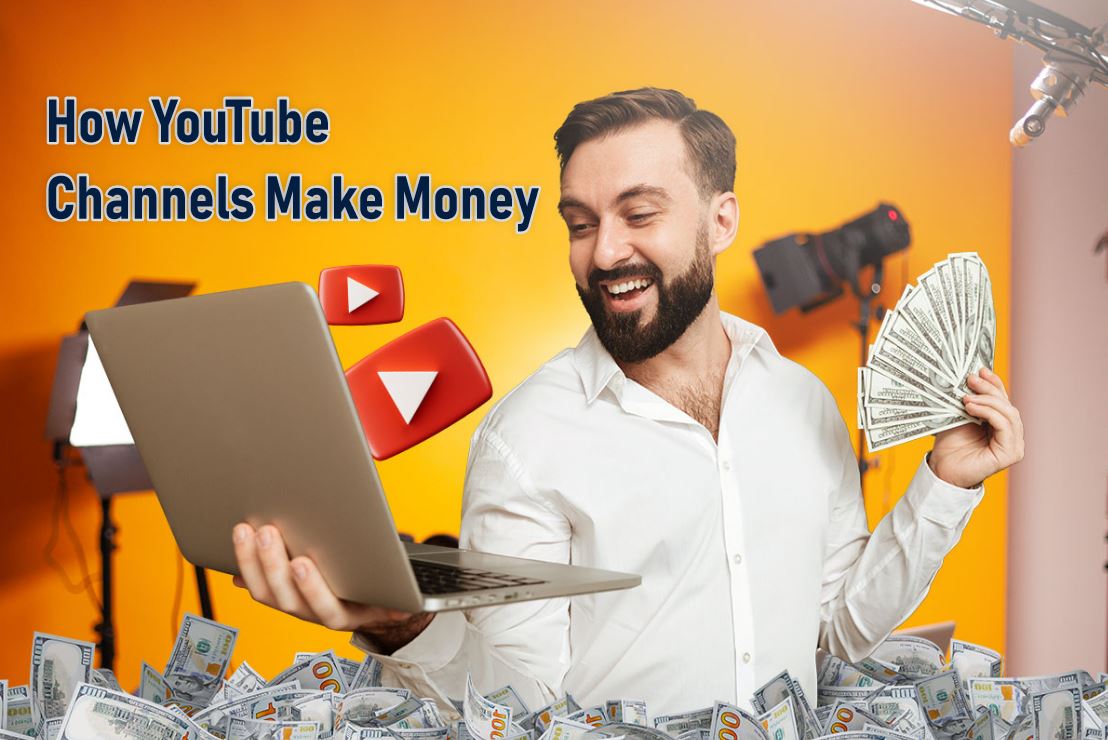 How YouTube Channels Make Money: A Complete Guide